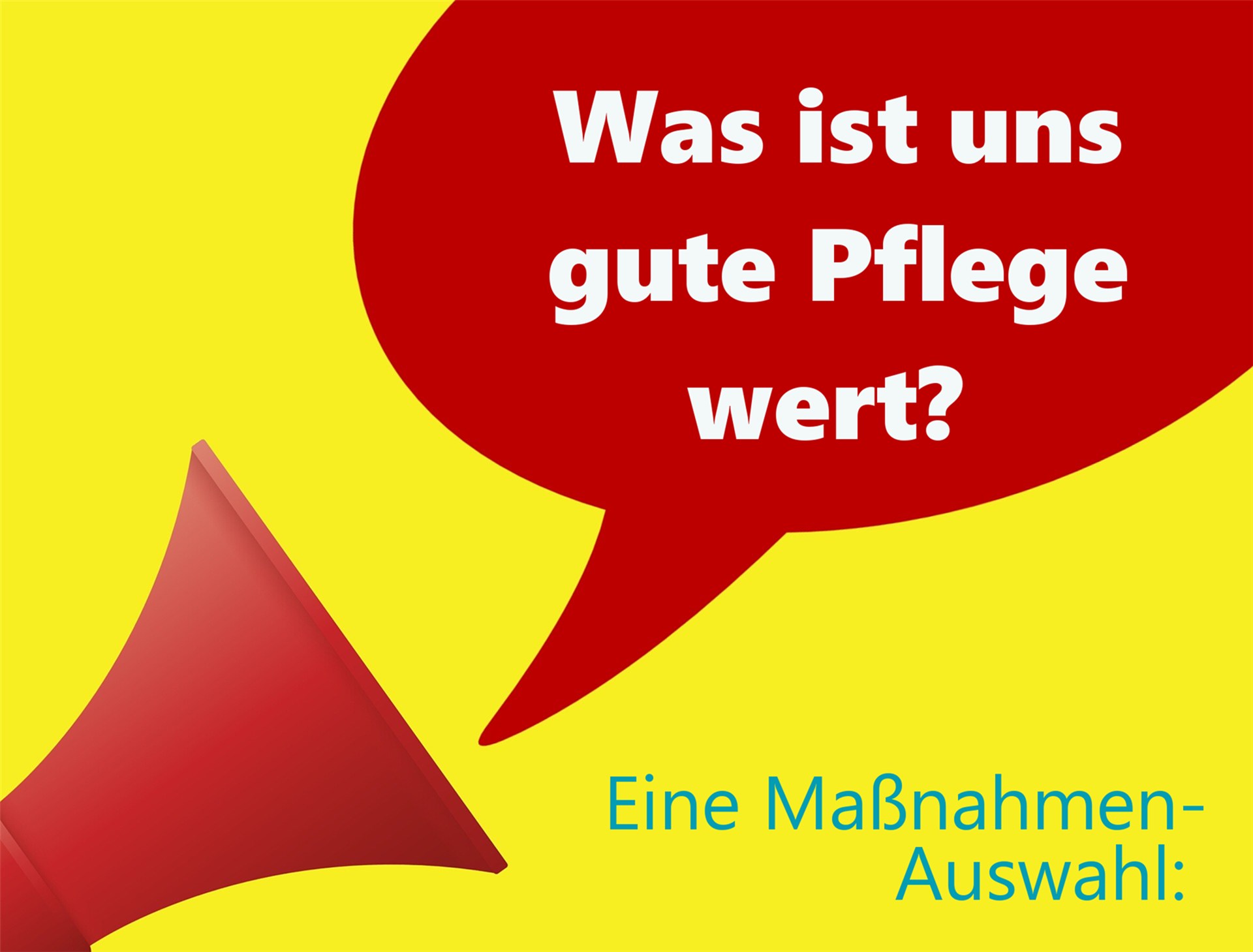 Ein rotes Megafon und eine Sprechblase auf gelben Hintergrund. darauf Text: Was ist uns gute Pflege wert? Unsere Forderungen für eine Verbesserung der Pflegesituation.